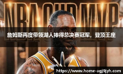 詹姆斯再度带领湖人捧得总决赛冠军，登顶王座